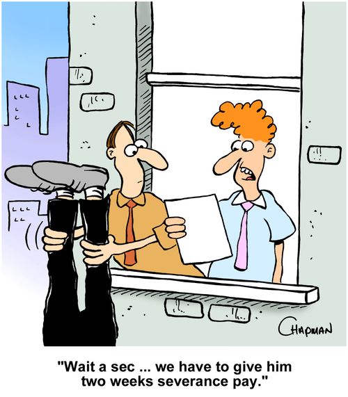 "Wait a sec. . . we have to give him two weeks severance pay."