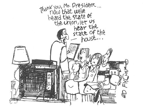 "Thank you, Mr. President. . . now that we've heard the state of the union, let us hear the state of the house. . ."