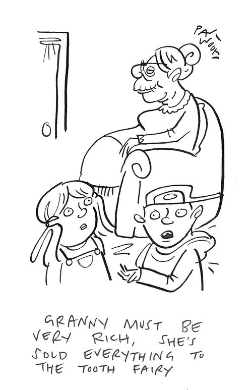 "Granny must be very rich, she's sold everything to the tooth fairy."