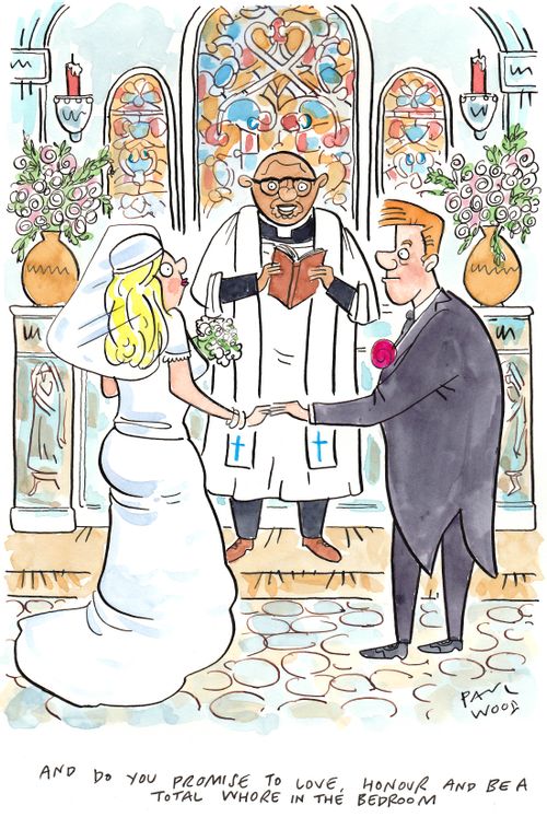 "And do you promise to love, honour and be a total whore in the bedroom."
