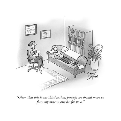 "GIven that this is our third session, perhaps we should move on from my taste in couches for now."