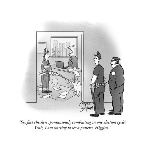 "Six fact checkers spontaneously combusting in one election cycle? Yeah, I am starting to see a pattern, Higgins."