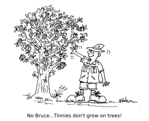 "No Bruce. . .Tinnies don't grow on trees!"