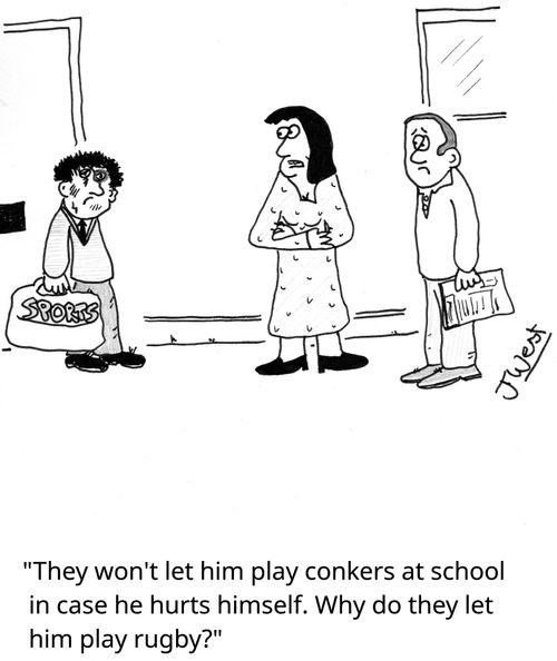 "The won't let him play conkers at school in case he hurts himself. Why do they let him play rugby?"