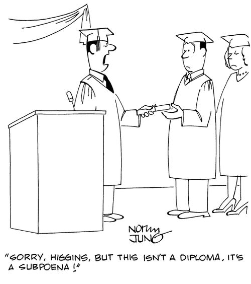 "Sorry, Higgins, but this isn't a diploma. It's a subpoena!"