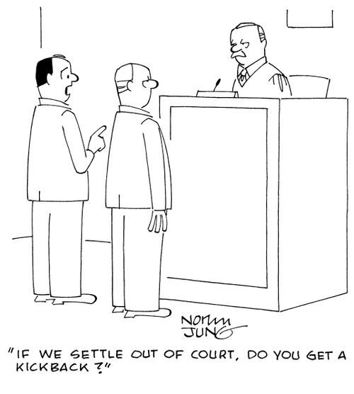 "If we settle out of court, do you get a kickback?"
