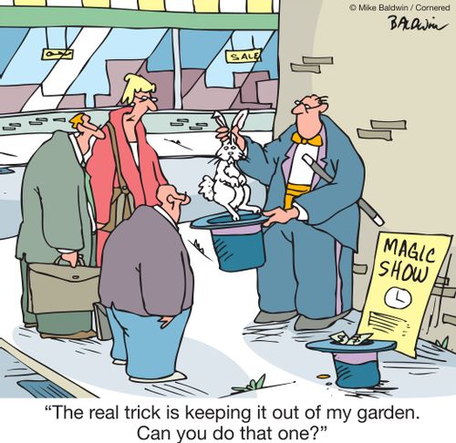 "The real trick is keeping it out of my garden. Can you do that one?"