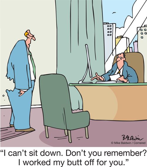 "I can't sit down. Don't you remember? I worked my butt off for you."