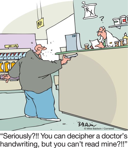 "Seriously?!! You can decipher a doctor's handwriting, but you can't read mine?!!"