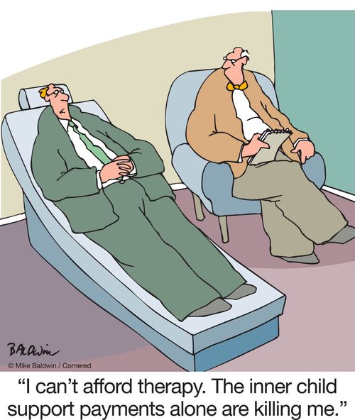 "I can't afford therapy. The inner child support payments alone are killing me."
