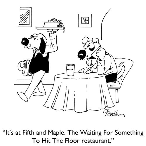 "It's at Fifth and Maple. The Waiting For Something To Hit The Floor restaurant."