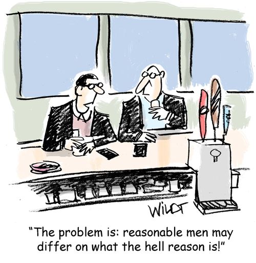 "The problem is: reasonable men may differ on what the hell reason is!"