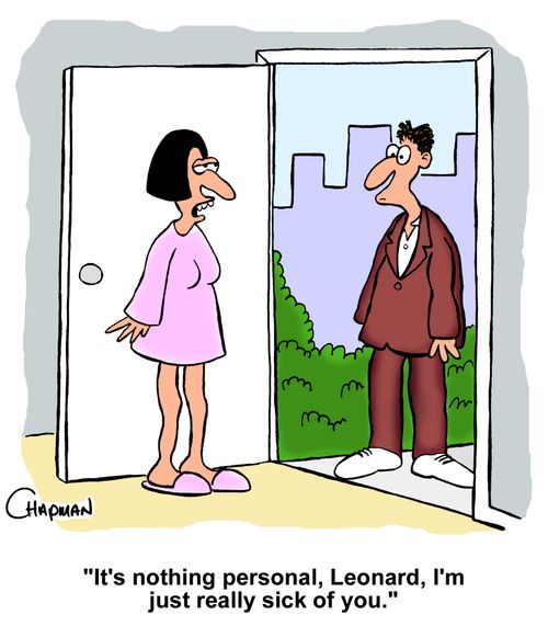 "It's nothing personal, Leonard, I'm just really sick of you."