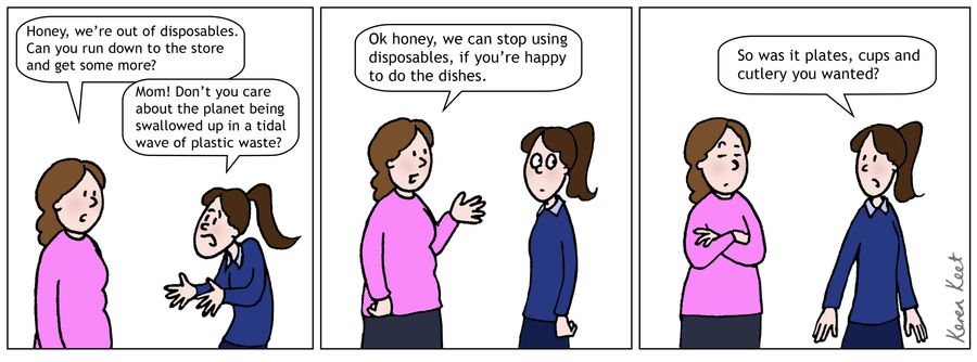 "Ok honey, we can stop using disposables, if you're happy to do the dishes."