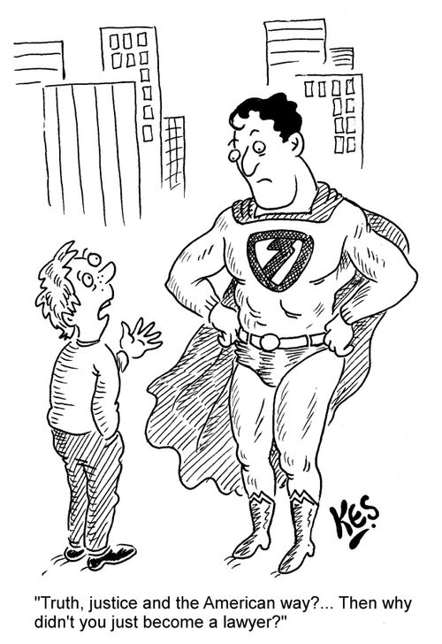 "Truth, justice and the American way?... Then why didn't you just become a lawyer?"