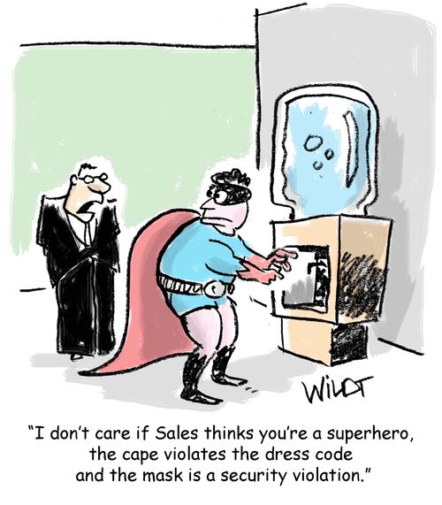 "I don't care if Sales thinks you're a superhero,  the cape violates the dress code  and the mask is a security violation."