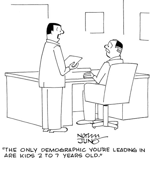 "The only demographic you're leading in are kids 2 to 7 years old."