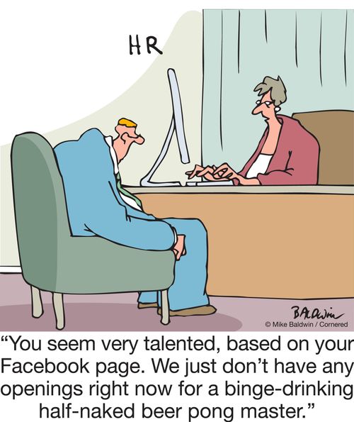 "You seem very talented, based on your Facebook page. We just don't have any openings right now for a binge-drinking half-naked beer pong master."