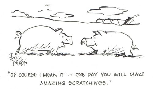 "Of course I mean it - one day you will make amazing scratchings."