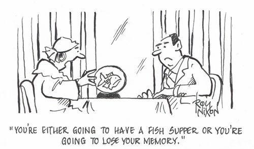 "You're either going to have a fish supper or you're going to lose your memory."