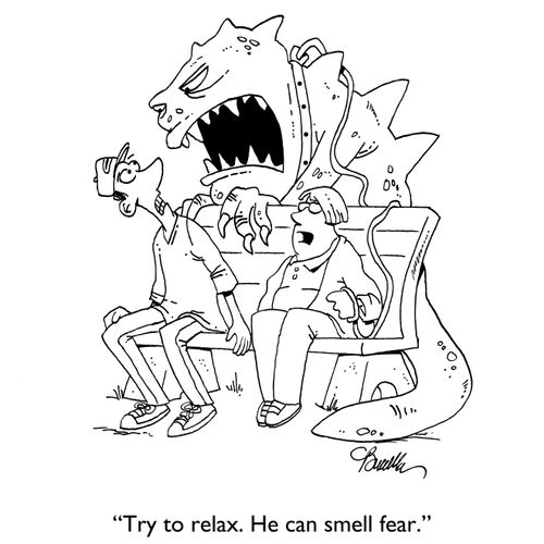 "Try to relax. He can smell fear."