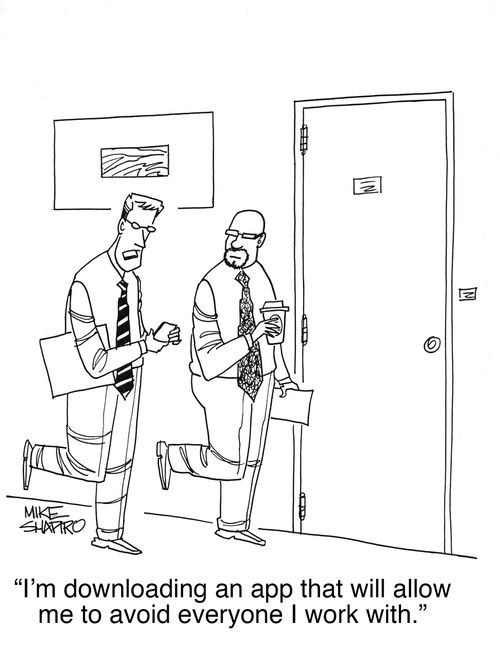 "I'm downloading an app that will allow me to avoid everyone I work with."