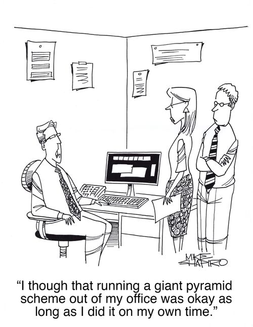 "I thought that running a giant pyramid scheme out of my office was okay as long as I did it on my own time."