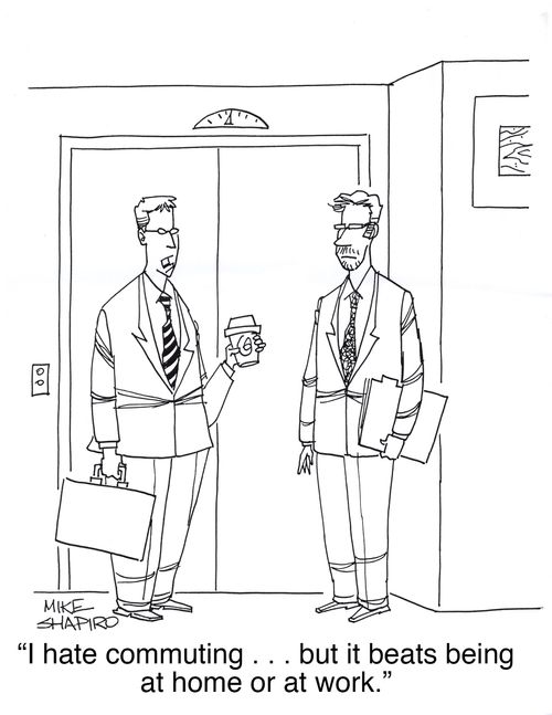 "I hate commuting . . . but it beats being at home or at work."