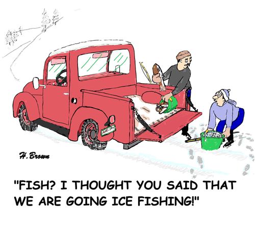 "Fish? I thought you said that we are going ice fishing!"