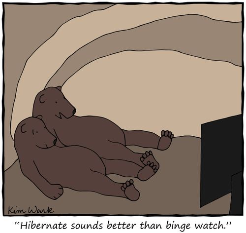 "Hibernate sounds better than binge watch."