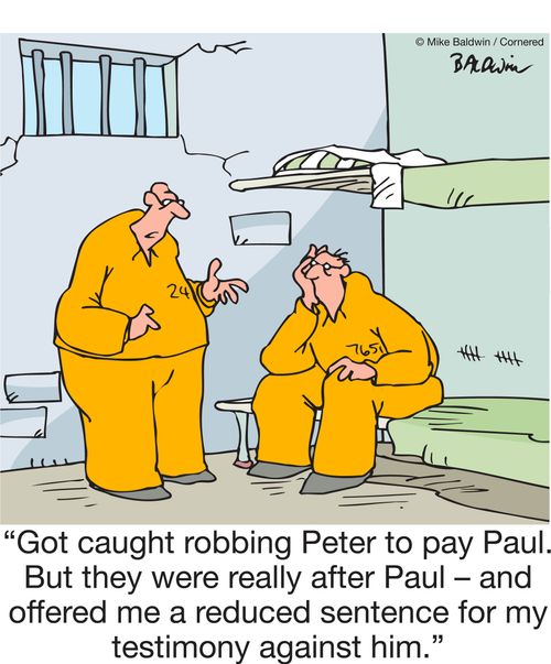 "Got caught robbing Peter to pay Paul. But they were really after Paul – and offered me a reduced sentence for my testimony against him."
