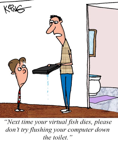 "Next time your virtual fish dies, please don't try flushing your computer down the toilet."