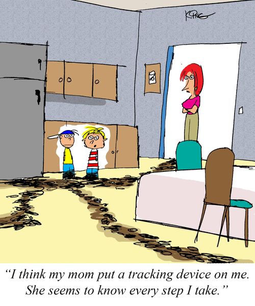 "I think my mom put a tracking device on me. She seems to know every step I take."