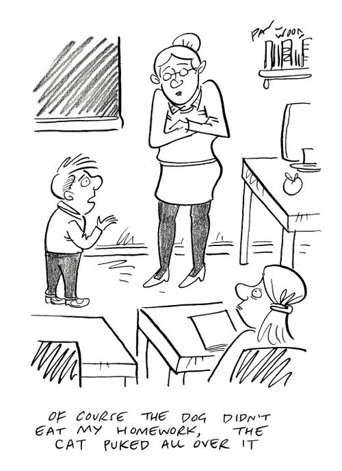 "Of course the dog didn't eat my homework, the cat puked all over it."