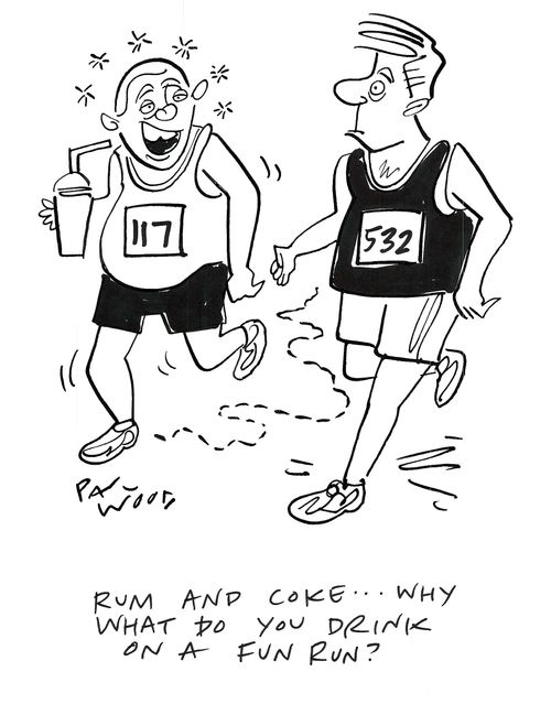 "Rum and coke...why, what do you drink on a fun run?"