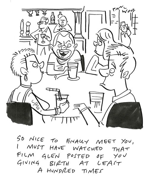 "So nice to finally meet you, I must have watched that film Glen posted of you giving birth at least a hundred times." 