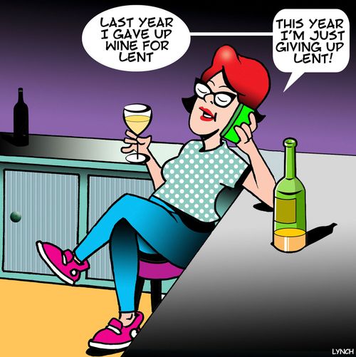 "Last year I gave up wine for lent. . . this year I'm just giving up lent!"