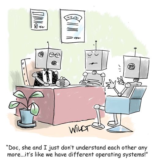 "Doc, she and I just don't understand each other any  more...it's like we have different operating systems!"