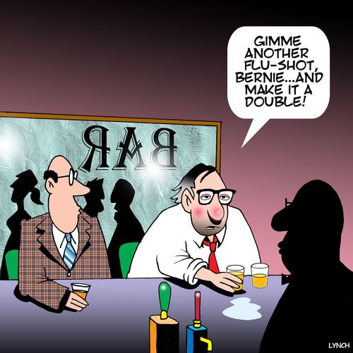 "Gimme another flu-shot, Bernie. . . and make it a double!"