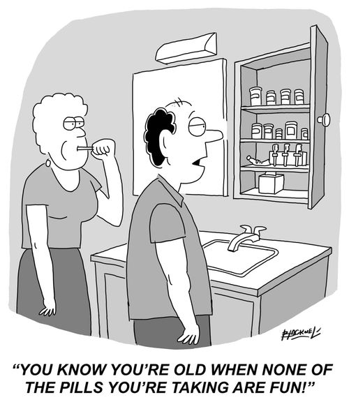 "You know you're old when none of the pills you're taking are fun!"