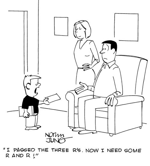 "I passed the three R's. Now I need some R and R!"