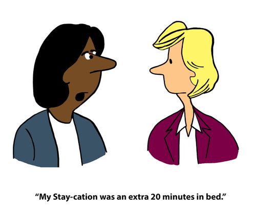"My staycation was an extra 20 minutes in bed."