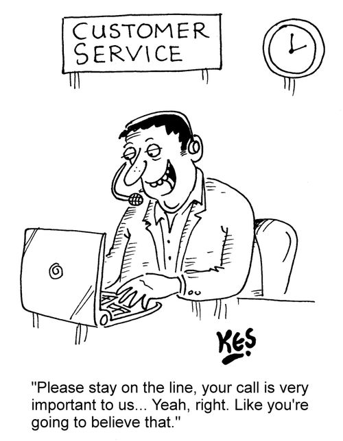"Please stay on the line, your call is very important to us... Yeah, right. Like you're going to believe that."