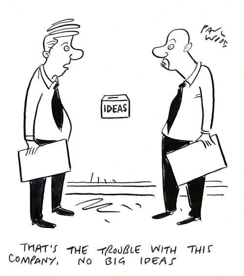 "That's the trouble with this company, no big ideas."