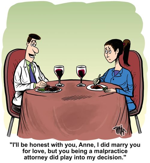 "I'll be honest with you, Anne, I did marry you for love, but you being a malpractice attorney did play into my decision."