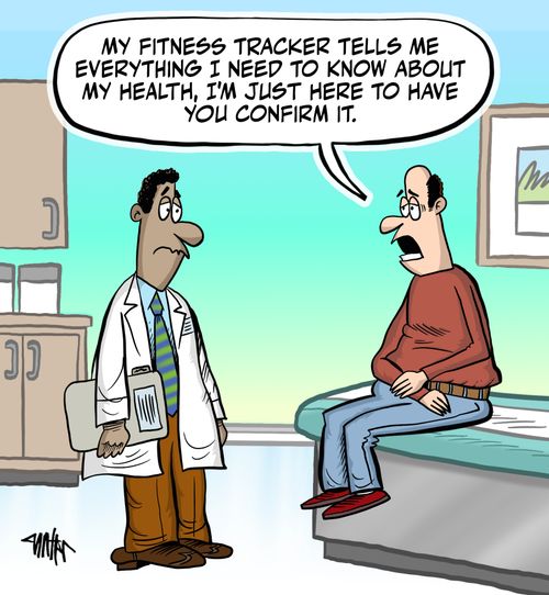 "My fitness tracker tells me everything I need to know about my health, I'm just here to have you confirm it."