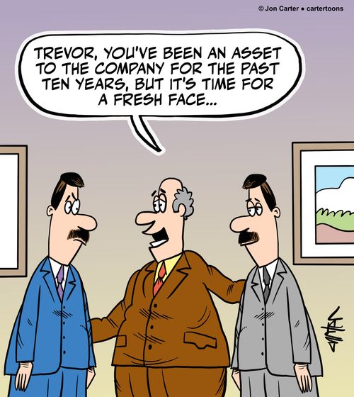 "Trevor, you've been an asset to the company for the past ten years, but it's time for a fresh face..."
