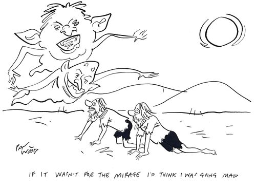 "If it wasn't for the mirage I'd think I was going mad."