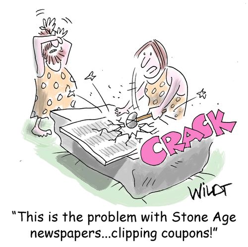 "This is the problem with Stone Age newspapers...clipping coupons!"
