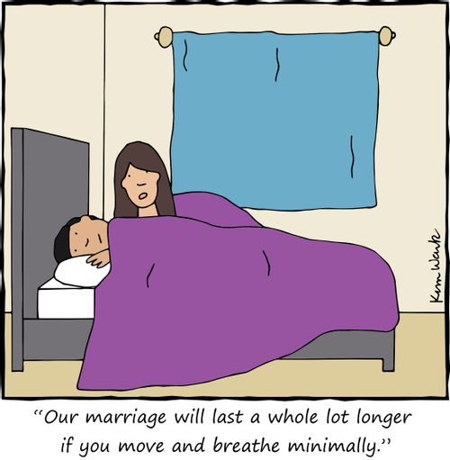 "Our marriage will last a whole lot longer if you move and breathe minimally."